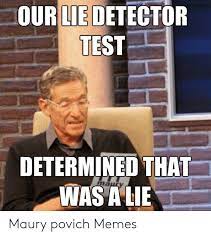 Words by nick slay maury povich is tv's reigning shock host of daytime tv. Maury Lie Detector Test Meme