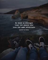 No Bond Is Stronger Than Two People Who Love The Same Adventure Owm R F Via Http Ift Tt 2hd7yir Bond Quotes Bff Quotes Heartfelt Quotes