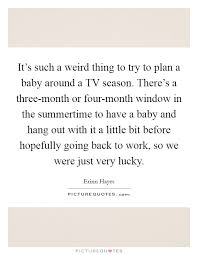 It S Such A Weird Thing To Try To Plan A Baby Around A Tv Picture Quotes