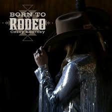 RODEO MOM AND SINGER-SONGWRITER CASEY KEARNEY LATEST RELEASE "BORN TO  RODEO"