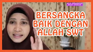 Barangsiapa yang mahukan husnul khatimah hendaklah dia selalu bersangka baik dengan manusia imam as syafie manusia kutipan imam. Bersangka Baik Dengan Allah Ustazah Asma Harun 2020 Youtube