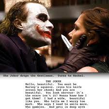 What the joker says to people before telling them a story about how he got the scars on the sides of his mouth in the dark knight. Screenplayed The Dark Knight 2008 Screenplay Facebook