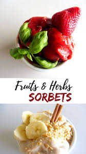 The Right Combination Of Fruits And Herbs Makes Delicious Sorbets Try Basil Strawberry Or Cinnamon Banana Recipeswithherbs Herb Recipes Food Recipes
