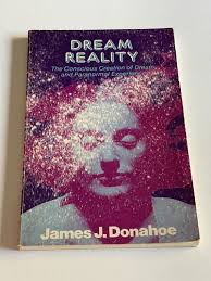 Dream Reality Conscious Creation Paranormal Experience by James Donahoe  First Ed