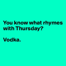 Words that rhyme with you include new, due, true, queue, through, skew, slough, blue, do and issue. You Know What Rhymes With Thursday Vodka Post By Boldomatic On Boldomatic