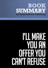 The expression 'make an offer he can't refuse' does occur in literature and film prior to 1972, but not with the meaning that it has now taken on because of its use in. Summary I Ll Make You An Offer You Can T Refuse Michael Franzese Ebook By Businessnews Publishing 9782806247186 Rakuten Kobo United States