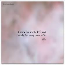 I Know My Worth I Ve Paid Dearly For Every Ounce Of It I Know My Worth Know My Worth Quotes Worth Quotes