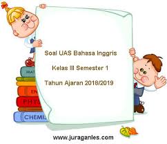 Soal Uas Bahasa Inggris Kelas 3 Semester 1 Terbaru Tahun 2018 2019 Juragan Les