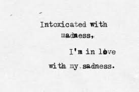 Intoxicated With Madness I M In Love With My Sadness Intoxicated With Madness I M In Love With My Sadness Sylvia Plath Quotes Deep Sylvia Plath Quotes Words