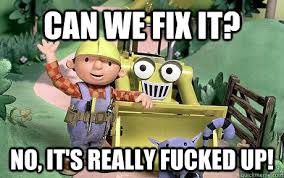 Can We Fix It No It S Really Fucked Up Misc Quickmeme