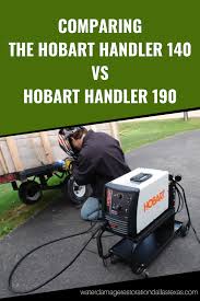 Comparing The Hobart Handler 140 Vs Hobart Handler 190 Hobart Hobart Welder Home Repair
