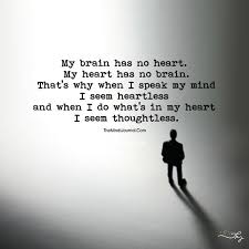 My Brain Has No Heart And My Heart Has No Brain Quotes About Real Friends Lessons Learned In Life Quotes Heartless Quotes