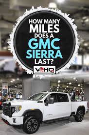I won't be surprised if its not the original engine. How Many Miles Does A Gmc Sierra Last