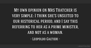 After he launched argentina's disastrous invasion of the falkland (malvinas) islands (see falkland islands war). My Own Opinion On Mrs Thatcher Is Very Simple I Think She S Unsuited To Our Historical