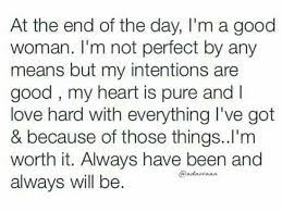  At The End Of The Day I M A Good Woman I M Not Perfect By Any Means But My Intentions Are Good My Hear Good Woman Quotes Perfection Quotes Inspirational Quotes