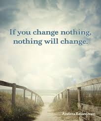 If You Change Nothing Nothing Will Change Change Change Quotes You Changed