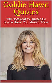 Goldie jeanne hawn was born on november 21, 1945 in washington d.c. Goldie Hawn Quotes 100 Noteworthy Quotes By Goldie Hawn You Should Know English Edition Ebook Helen Amazon De Kindle Shop