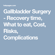 Gallbladder Surgery Recovery Time What To Eat Cost Risks Complications Gallbladder Surgery Gallbladder After Gallbladder Surgery