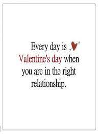 Quotes Every Day Is Valentine S Day When You Are In The Right Relationship Relationship Quotes Quotes Love Song Quotes Share these valentines day quotes and sayings in emails or in a card.