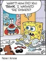 What How Did You Think I Washed The Dishes Spongebob Meme On Me Me