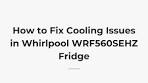 How to Fix Cooling Issues in Whirlpool WRF560SEHZ Fridge
