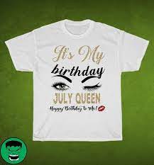 Browse through different shirt styles and colors. It S My Birthday July Queen Happy Birthday To Me Shirt
