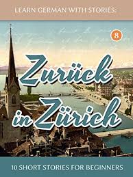 Learn German With Stories Zuruck In Zurich 10 Short Stories For Beginners Dino Lernt Deutsch 8 German Edition Kindle Edition By Klein Andre Reference Kindle Ebooks Amazon Com