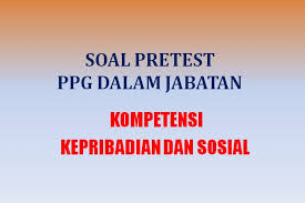 Menganalisa jumlah kepala sekolah yang sudah banyak menjelang masa pension dinas pendidikan akan menindak lanjuti dengan cara pembukaan pendaftaran calon kepala sekolah yang baru. Soal Kompetensi Kepribadian Dan Sosial Pretest Ppg Dalam Jabatan