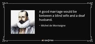 Michel De Montaigne Quote A Good Marriage Would Be Between A Blind Wife And