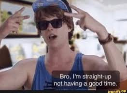 Bro I M Straight Up Not Having A Good Time Ifunny Memes Meme Template Reaction Pictures