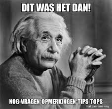 Dit was het dan! Nog-vragen-opmerkingen-tips-tops