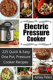 Amazon Com Electric Pressure Cooker 225 Quick Easy One Pot Pressure Cooker Rec Pressure Cooking Recipes Pressure Cooker Cookbook Pressure Cooker Recipes