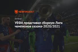 Дни после финала лиги чемпионов были самыми сложными в карьере. Uefa Predstavil Sbornuyu Ligi Chempionov Sezona 2020 2021 Chempionat