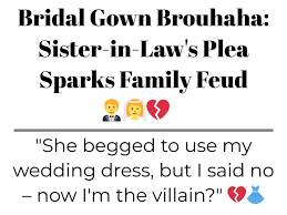 Bridal Gown Brouhaha: Sister-in-Law's Plea Sparks Family Feud 🤵👰‍♀️💔