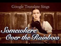 Google Translate Sings Somewhere Over The Rainbow From The Wizard Of Oz Funny Translations Google Translate Singing
