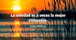 Es decir, mejor poder disfrutar de la agradable compañía de estar con uno mismo que no con alguien externo que no te aporta nada, que no te hace por tanto, ten paciencia, olvídate de estar con la ansiedad constante de la soledad porque en última instancia, el sentimiento de estar solo va mucho. Frases De Soledad Fracestica Com
