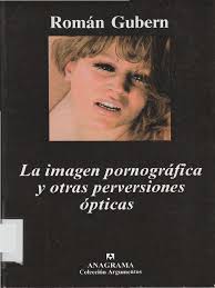 Gubern Roman La Imagen Pornografica y Otras Perversiones Opticas Idis PDF