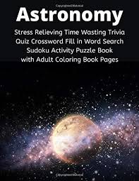 You might also be interested in coloring pages from space & astronomy category. Amazon Com Astronomy Stress Relieving Time Wasting Trivia Quiz Crossword Fill In Word Search Sudoku Activity Puzzle Book With Adult Coloring Book Pages 9798641182445 Depot Mega Media Books