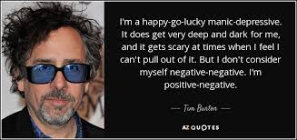 Listen to get lucky by timtim for free. Tim Burton Quote I M A Happy Go Lucky Manic Depressive It Does Get Very Deep And