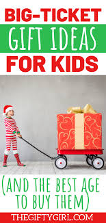 Big Ticket Gifts For Kids Who Have Everything And The Best Age To Buy Them The Gifty Girl Big Christmas Gift Ideas Big Gifts Cool Gifts For Kids