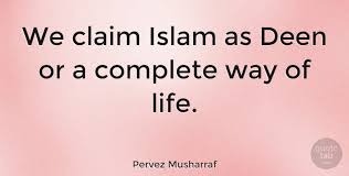 He cannot be divided into two orthree, or assigned any attribute which him in any way. Pervez Musharraf We Claim Islam As Deen Or A Complete Way Of Life Quotetab