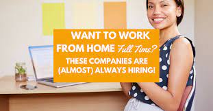 Try these 140 entry level positions that will get you working from your home office in no time. Want To Work From Home Full Time These Companies Are Almost Always Hiring Work From Home Happiness