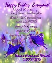 All day can be beautiful but only friday is the charmest and happiest of all weekdays as we end up the week long work and get into a relaxing weekend. Happy Friday Everyone Good Morning Have A Great And Blessed Weekend Good Morning Happy Friday Morning Blessings Good Morning Happy