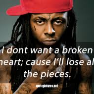 Quotations by lil wayne, american rapper, born september 27, 1982. Quote Pictures Lil Wayne Love Quotes I Don T Want A Broken Heart Cause I Ll Lose All The Pieces