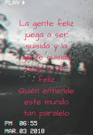 Crea Tu Frase La Gente Feliz Juega A Ser Suisida Y La Gente Suisida Juega A Ser Feliz Quien Entiende Este Mundo Tan Paralelo crea tu frase la gente feliz juega a