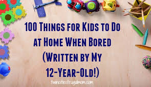 Then god forbid you should take a bathroom break. 100 Things For Kids To Do At Home When Bored Written By My 12 Year Old Twin Cities Frugal Mom
