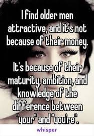 I Find Older Men Attractive And It S Not Because Of Their Money It S Because Of Their Maturity Ambiti Older Men Quotes Old Man Quotes Age Difference Quotes