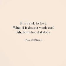 Love is closing your eyes and pulling another body close. Quotes About Taking Risk With Love 16 Quotes