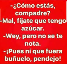Peliculas gratis en calidad dvd hd. Dopl3r Com Memes Como Estas Compadre Mal Fijate Que Tengo Azucar Wey Pero No Se Te Nota Ipues Ni Que Fuera Bunuelo Pendejo