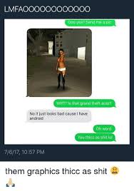 Lmfaoooooooooooo Ooo Yea Send Me A Pic Wtf Is That Grand Theft Auto No It Just Looks Bad Cause I Have Android Oh Word You Thicc As Shit Lol 7617 1057 Pm